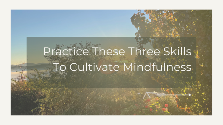 Practice These Three Skills To Cultivate Mindfulness