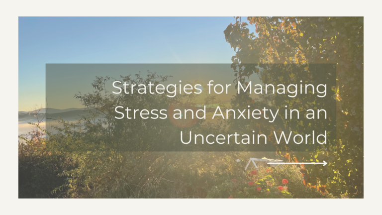 Strategies for Managing Stress and Anxiety in an Uncertain World
