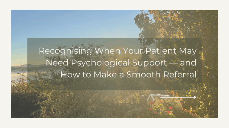 Recognising When Your Patient May Need Psychological Support — and How to Make a Smooth Referral