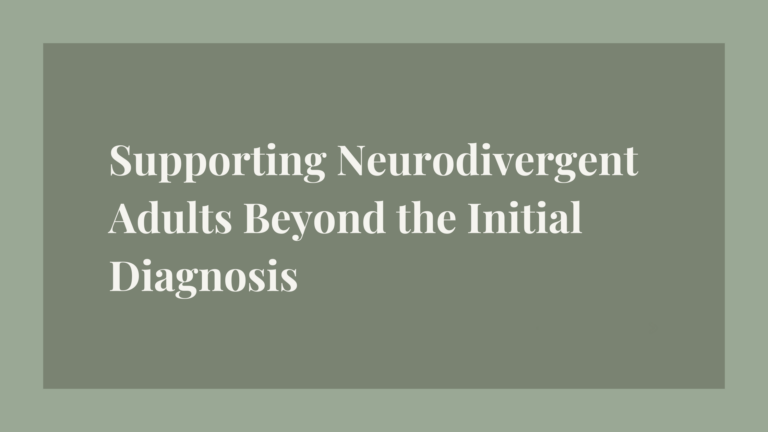 Supporting Neurodivergent Adults Beyond the Initial Diagnosis
